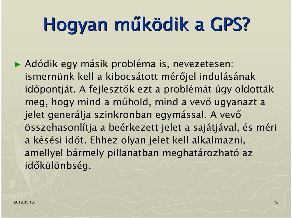 A fejlesztők ezt a problémát úgy oldották meg, hogy mind a műhold, mind a vevő ugyanazt a jelet generálja