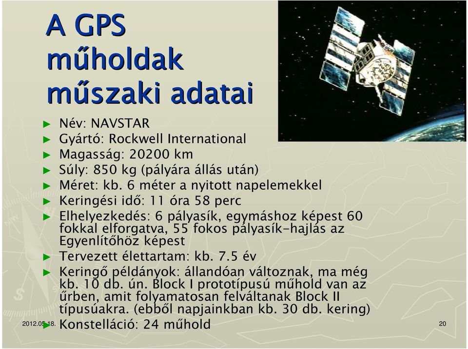 pályasík-hajlás az Egyenlítőhöz képest Tervezett élettartam: kb. 7.5 év Keringő példányok: állandóan változnak, ma még kb. 10 db. ún.