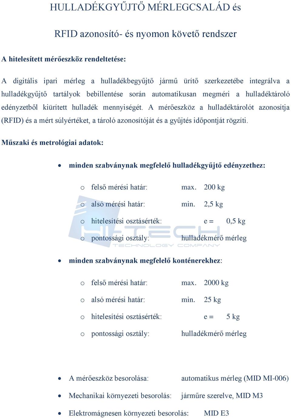 A mérőeszköz a hulladéktárlót aznsítja (RFID) és a mért súlyértéket, a tárló aznsítóját és a gyűjtés időpntját rögzíti.