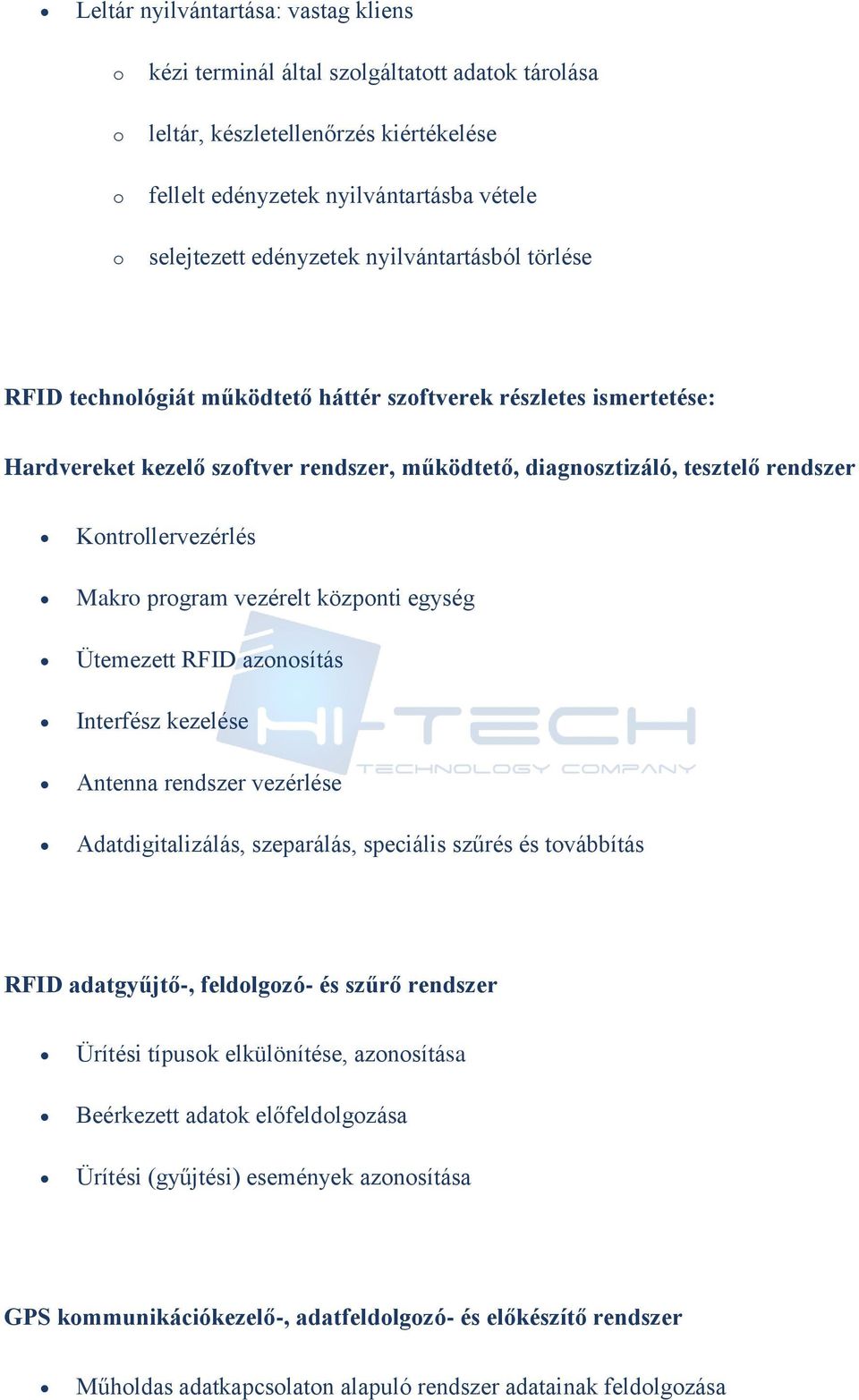 prgram vezérelt közpnti egység Ütemezett RFID aznsítás Interfész kezelése Antenna rendszer vezérlése Adatdigitalizálás, szeparálás, speciális szűrés és tvábbítás RFID adatgyűjtő-, feldlgzó- és szűrő