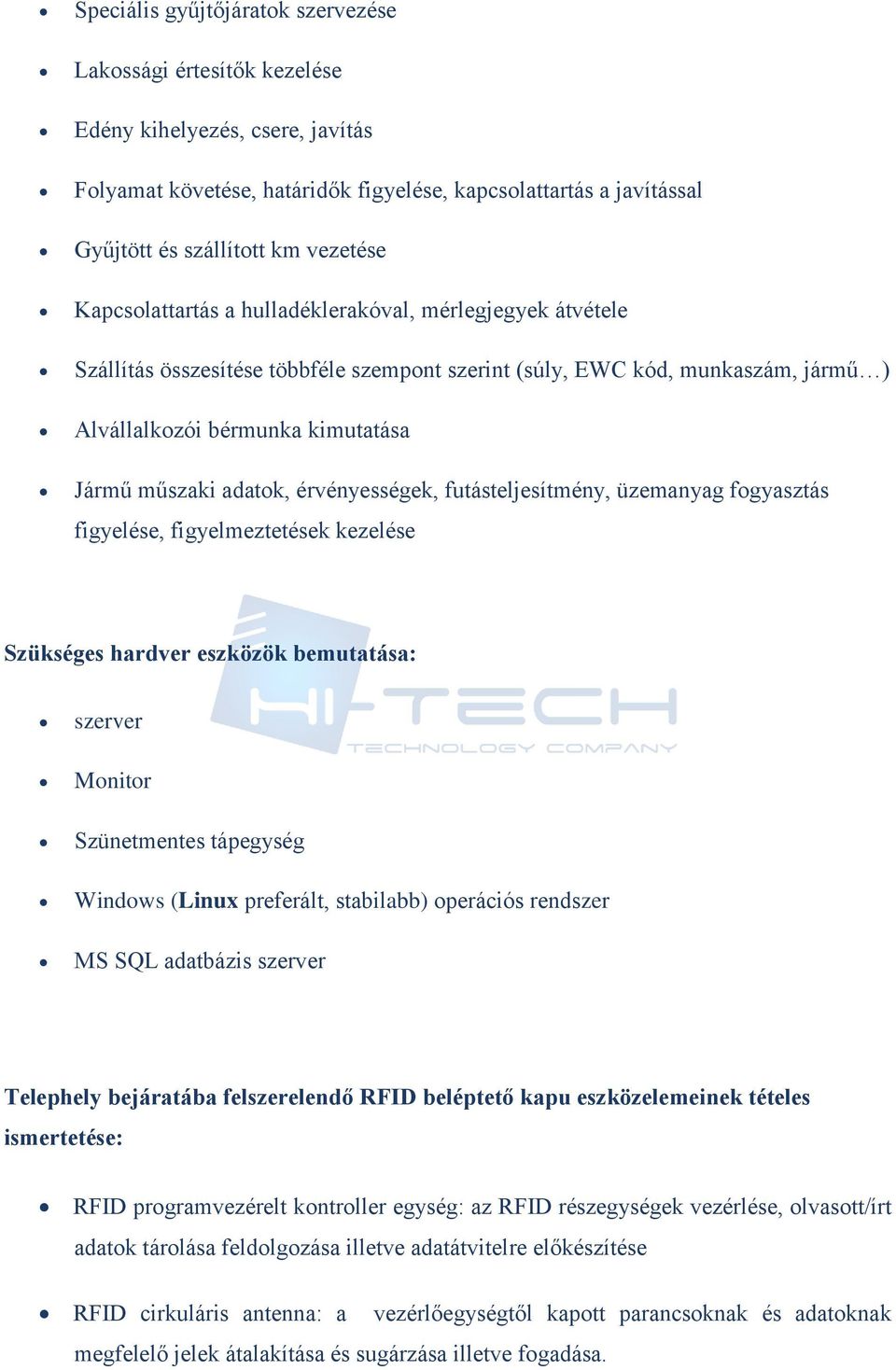 érvényességek, futásteljesítmény, üzemanyag fgyasztás figyelése, figyelmeztetések kezelése Szükséges hardver eszközök bemutatása: szerver Mnitr Szünetmentes tápegység Windws (Linux preferált,