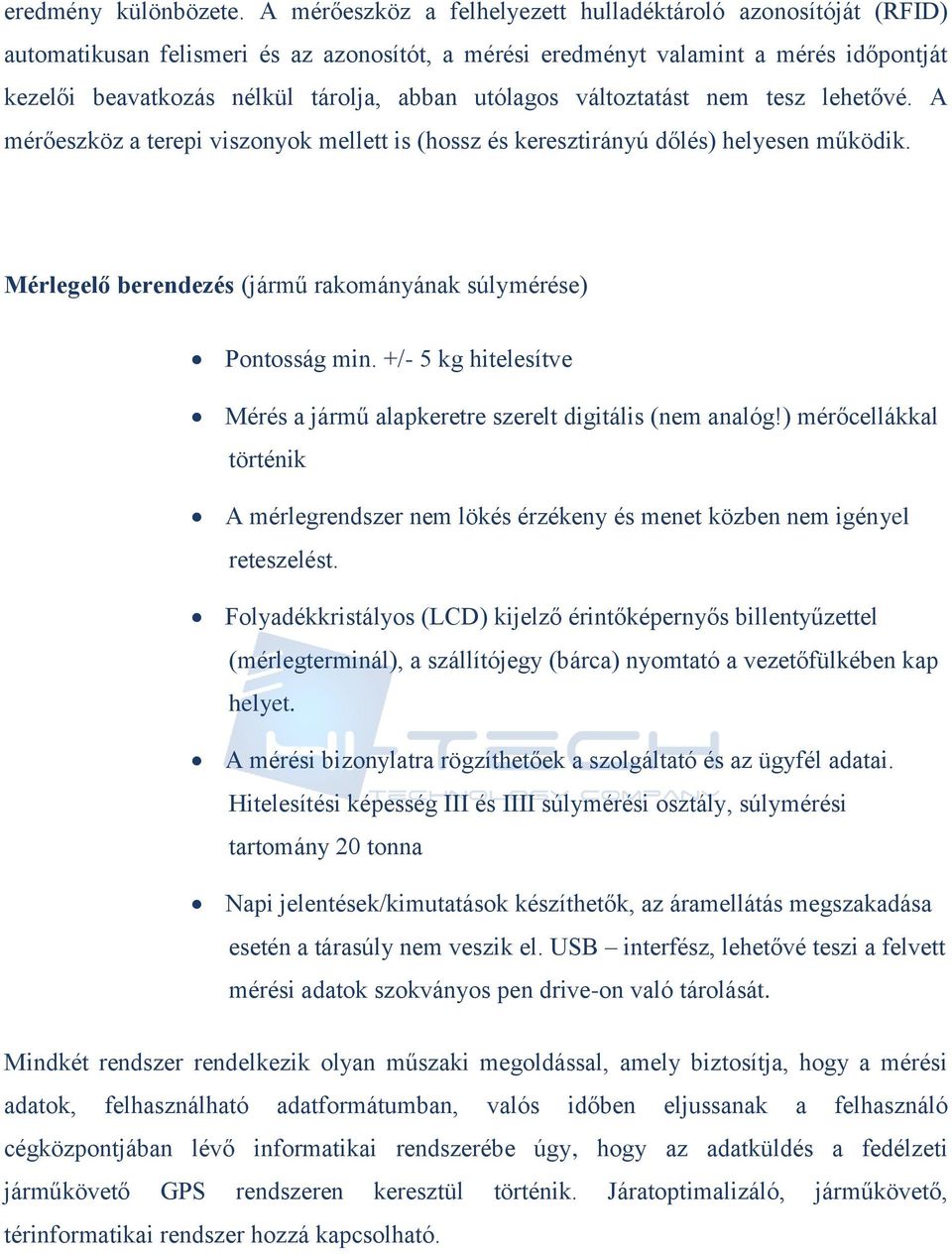 váltztatást nem tesz lehetővé. A mérőeszköz a terepi visznyk mellett is (hssz és keresztirányú dőlés) helyesen működik. Mérlegelő berendezés (jármű rakmányának súlymérése) Pntsság min.