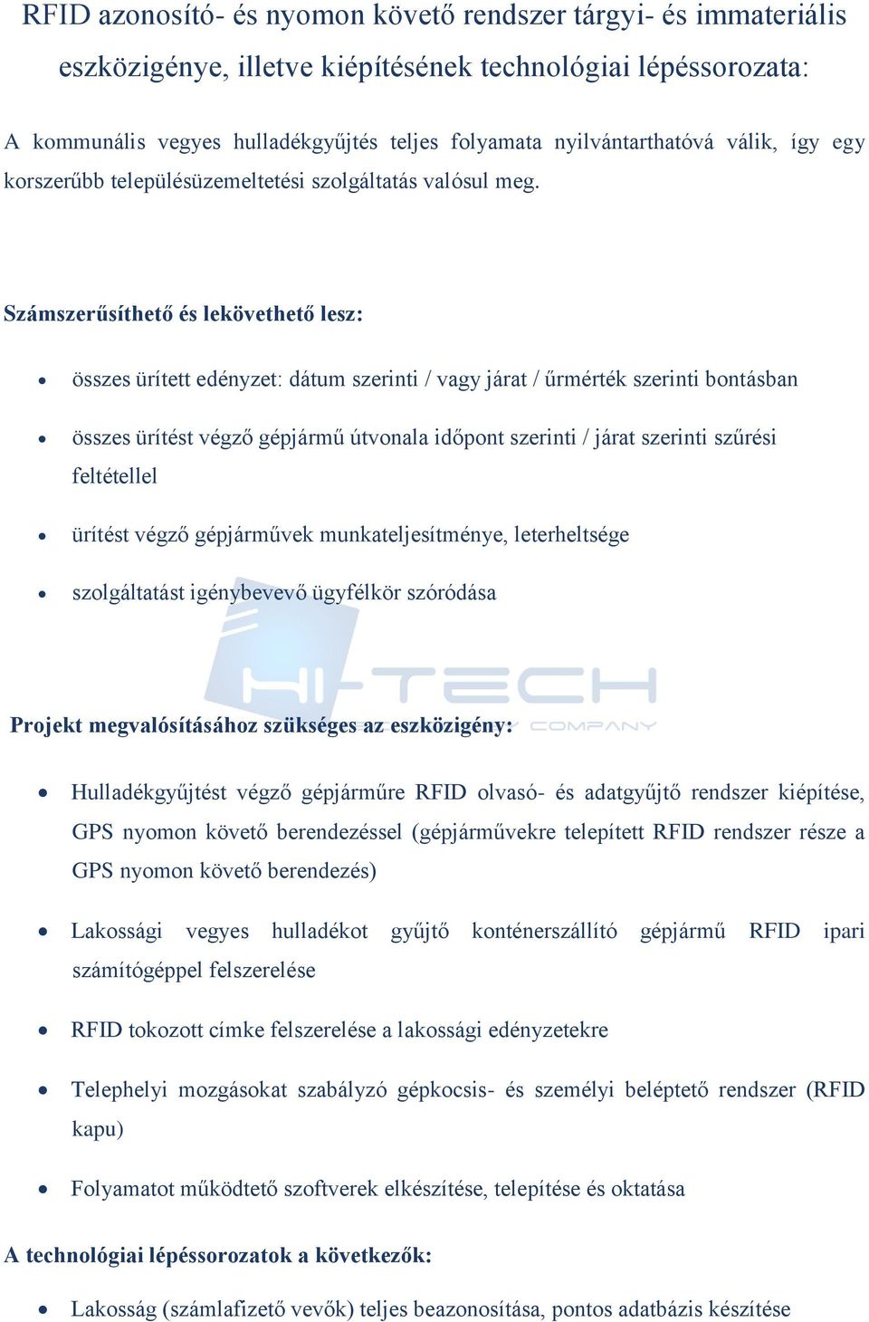 Számszerűsíthető és lekövethető lesz: összes ürített edényzet: dátum szerinti / vagy járat / űrmérték szerinti bntásban összes ürítést végző gépjármű útvnala időpnt szerinti / járat szerinti szűrési