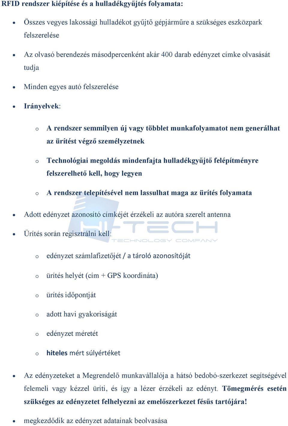 mindenfajta hulladékgyűjtő felépítményre felszerelhető kell, hgy legyen A rendszer telepítésével nem lassulhat maga az ürítés flyamata Adtt edényzet aznsító címkéjét érzékeli az autóra szerelt