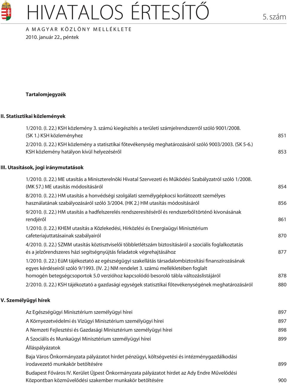 ) KSH közlemény hatályon kívül helyezésérõl 853 III. Utasítások, jogi iránymutatások 1/2010. (I. 22.) ME utasítás a Miniszterelnöki Hivatal Szervezeti és Mûködési Szabályzatról szóló 1/2008. (MK 57.