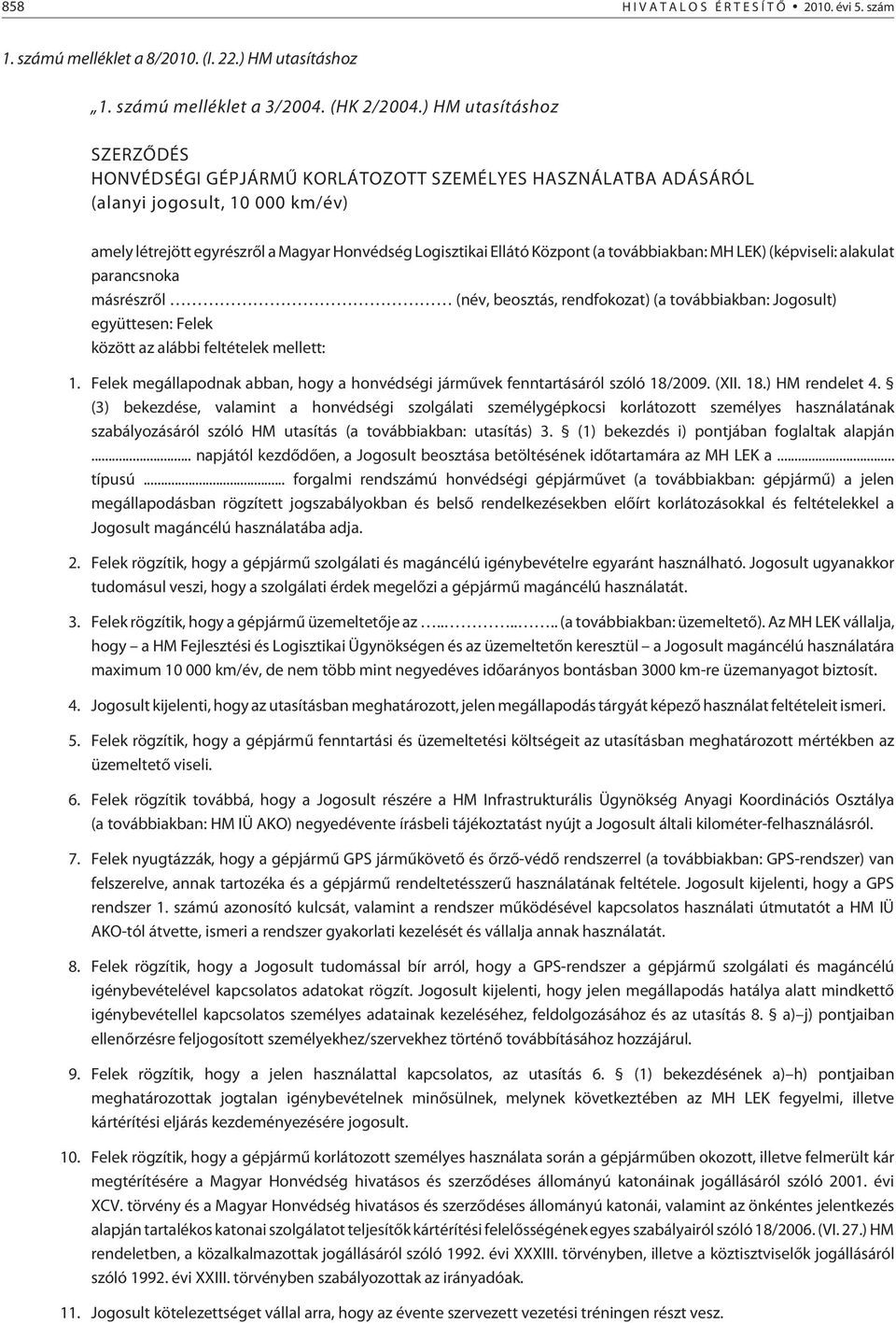 továbbiakban: MH LEK) (képviseli: alakulat parancsnoka másrészrõl (név, beosztás, rendfokozat) (a továbbiakban: Jogosult) együttesen: Felek között az alábbi feltételek mellett: 1.