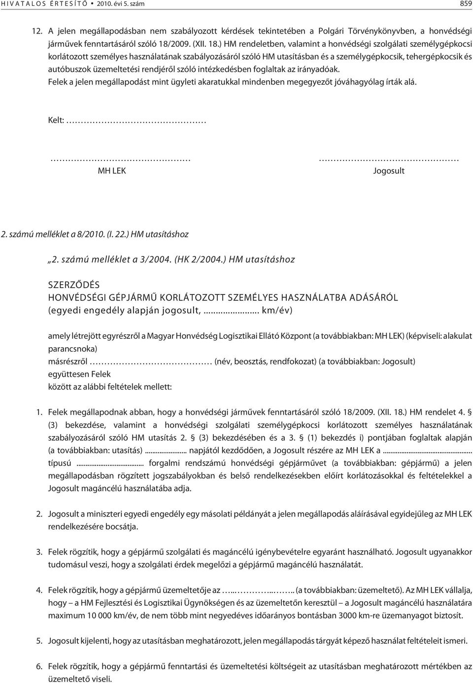 ) HM rendeletben, valamint a honvédségi szolgálati személygépkocsi korlátozott személyes használatának szabályozásáról szóló HM utasításban és a személygépkocsik, tehergépkocsik és autóbuszok
