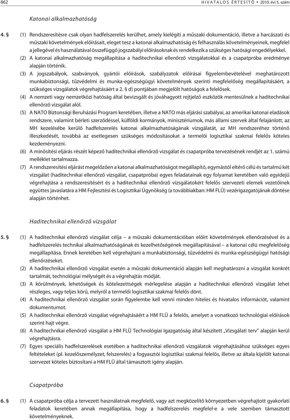 felhasználás követelményeinek, megfelel a jellegével és használatával összefüggõ jogszabályi elõírásoknak és rendelkezik a szükséges hatósági engedélyekkel.