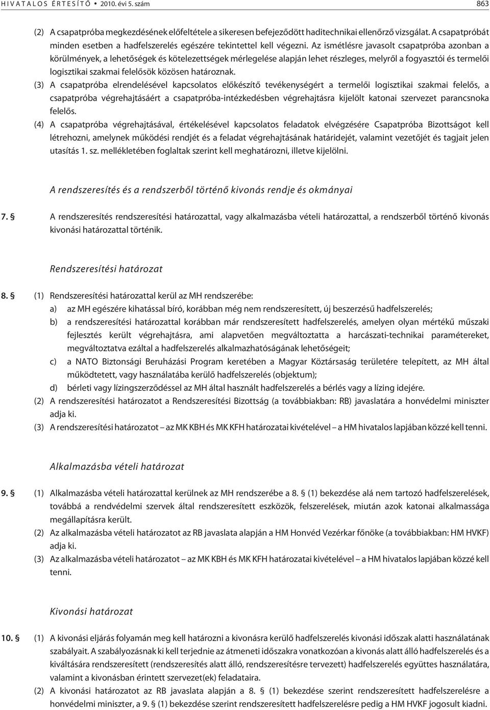 Az ismétlésre javasolt csapatpróba azonban a körülmények, a lehetõségek és kötelezettségek mérlegelése alapján lehet részleges, melyrõl a fogyasztói és termelõi logisztikai szakmai felelõsök közösen