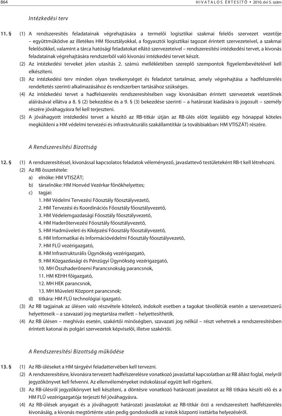 szervezeteivel, a szakmai felelõsökkel, valamint a tárca hatósági feladatokat ellátó szervezeteivel rendszeresítési intézkedési tervet, a kivonás feladatainak végrehajtására rendszerbõl való kivonási