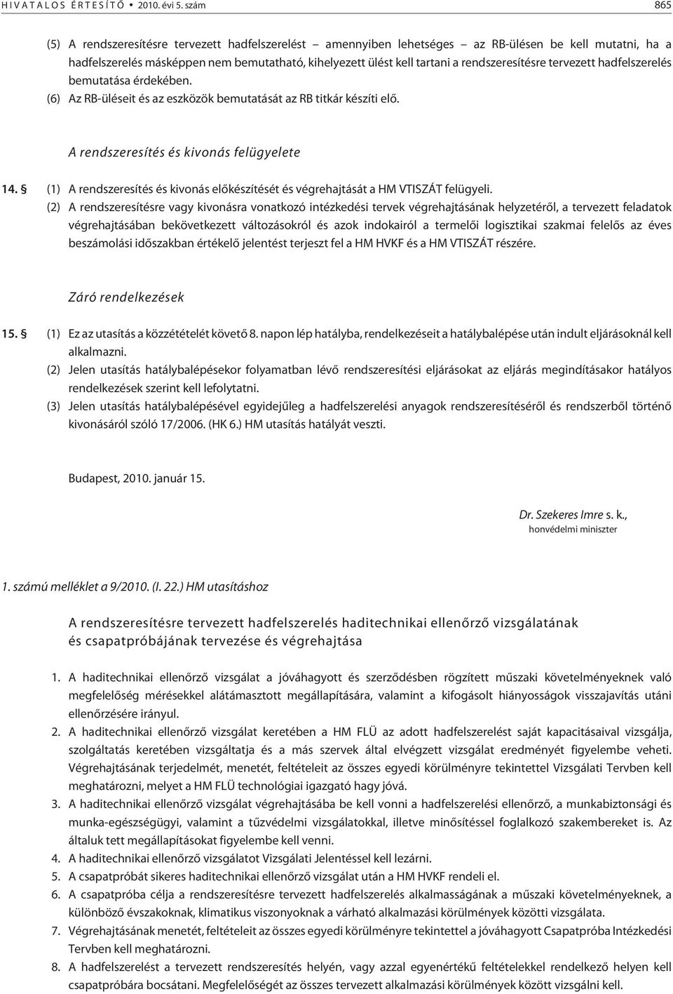 rendszeresítésre tervezett hadfelszerelés bemutatása érdekében. (6) Az RB-üléseit és az eszközök bemutatását az RB titkár készíti elõ. A rendszeresítés és kivonás felügyelete 14.