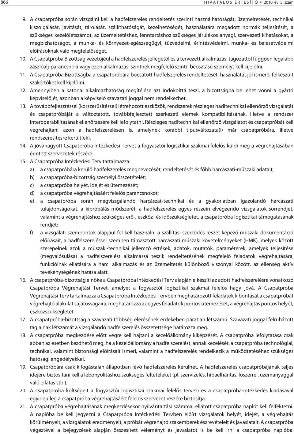 megadott normák teljesítését, a szükséges kezelõlétszámot, az üzemeltetéshez, fenntartáshoz szükséges járulékos anyagi, szervezeti kihatásokat, a megbízhatóságot, a munka- és környezet-egészségügyi,