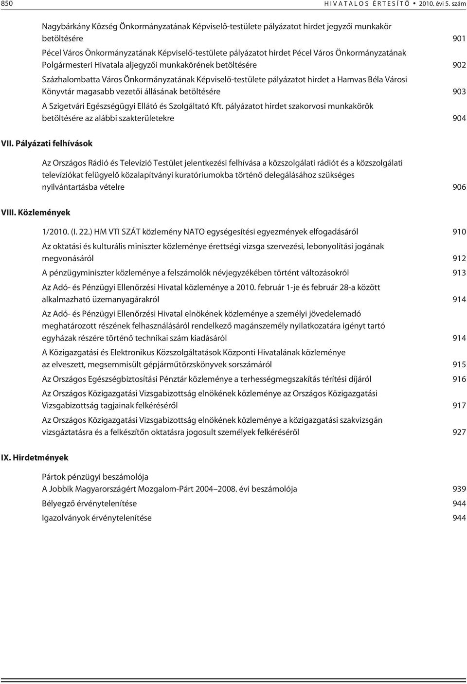 Önkormányzatának Polgármesteri Hivatala aljegyzõi munkakörének betöltésére 902 Százhalombatta Város Önkormányzatának Képviselõ-testülete pályázatot hirdet a Hamvas Béla Városi Könyvtár magasabb