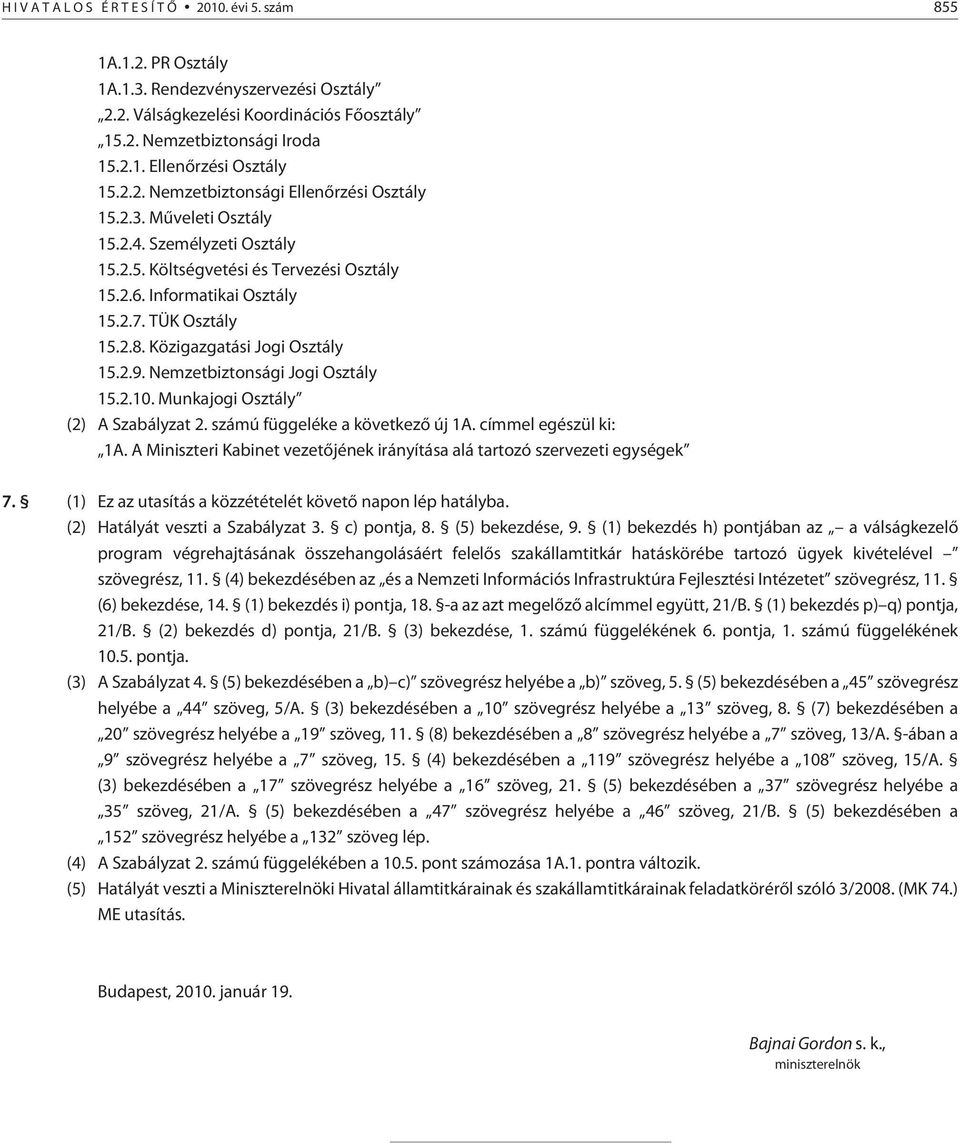 Közigazgatási Jogi Osztály 15.2.9. Nemzetbiztonsági Jogi Osztály 15.2.10. Munkajogi Osztály (2) A Szabályzat 2. számú függeléke a következõ új 1A. címmel egészül ki: 1A.