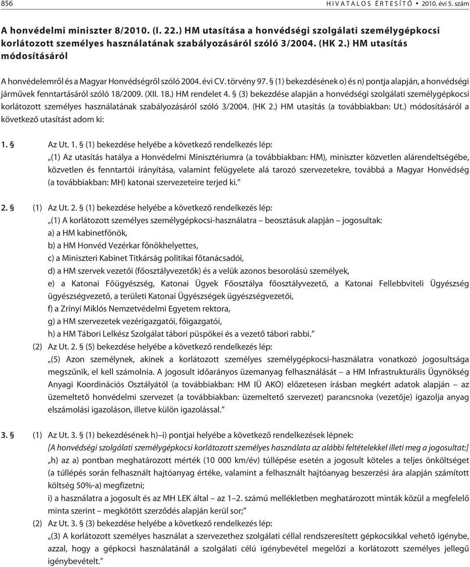 (XII. 18.) HM rendelet 4. (3) bekezdése alapján a honvédségi szolgálati személygépkocsi korlátozott személyes használatának szabályozásáról szóló 3/2004. (HK 2.) HM utasítás (a továbbiakban: Ut.