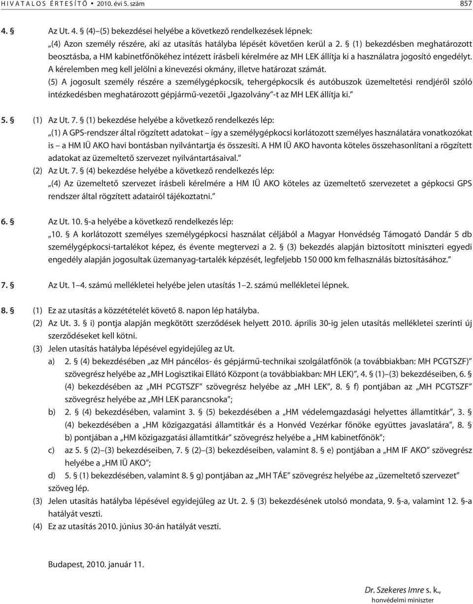 A kérelemben meg kell jelölni a kinevezési okmány, illetve határozat számát.