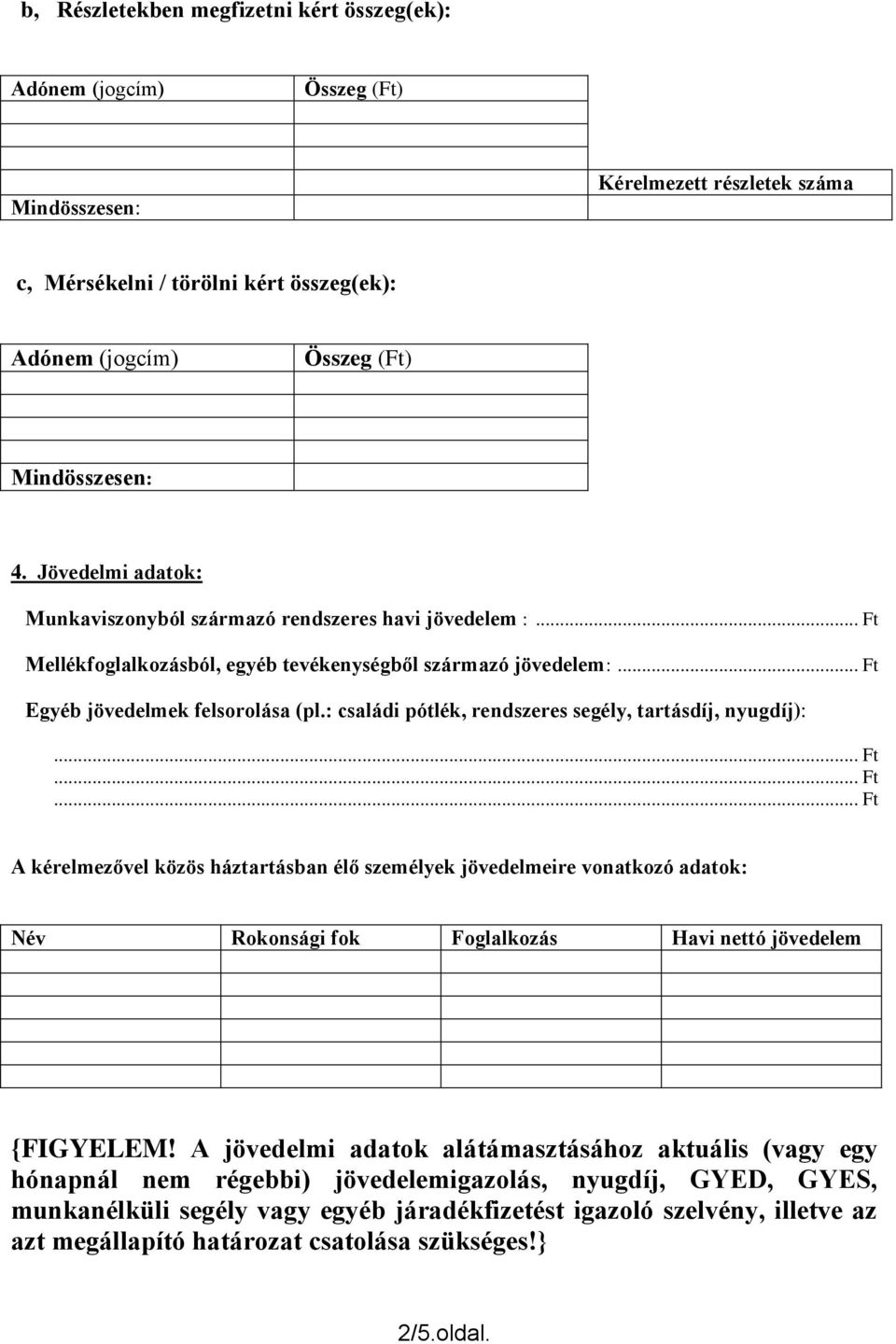 : családi pótlék, rendszeres segély, tartásdíj, nyugdíj): A kérelmezővel közös háztartásban élő személyek jövedelmeire vonatkozó adatok: Név Rokonsági fok Foglalkozás Havi nettó