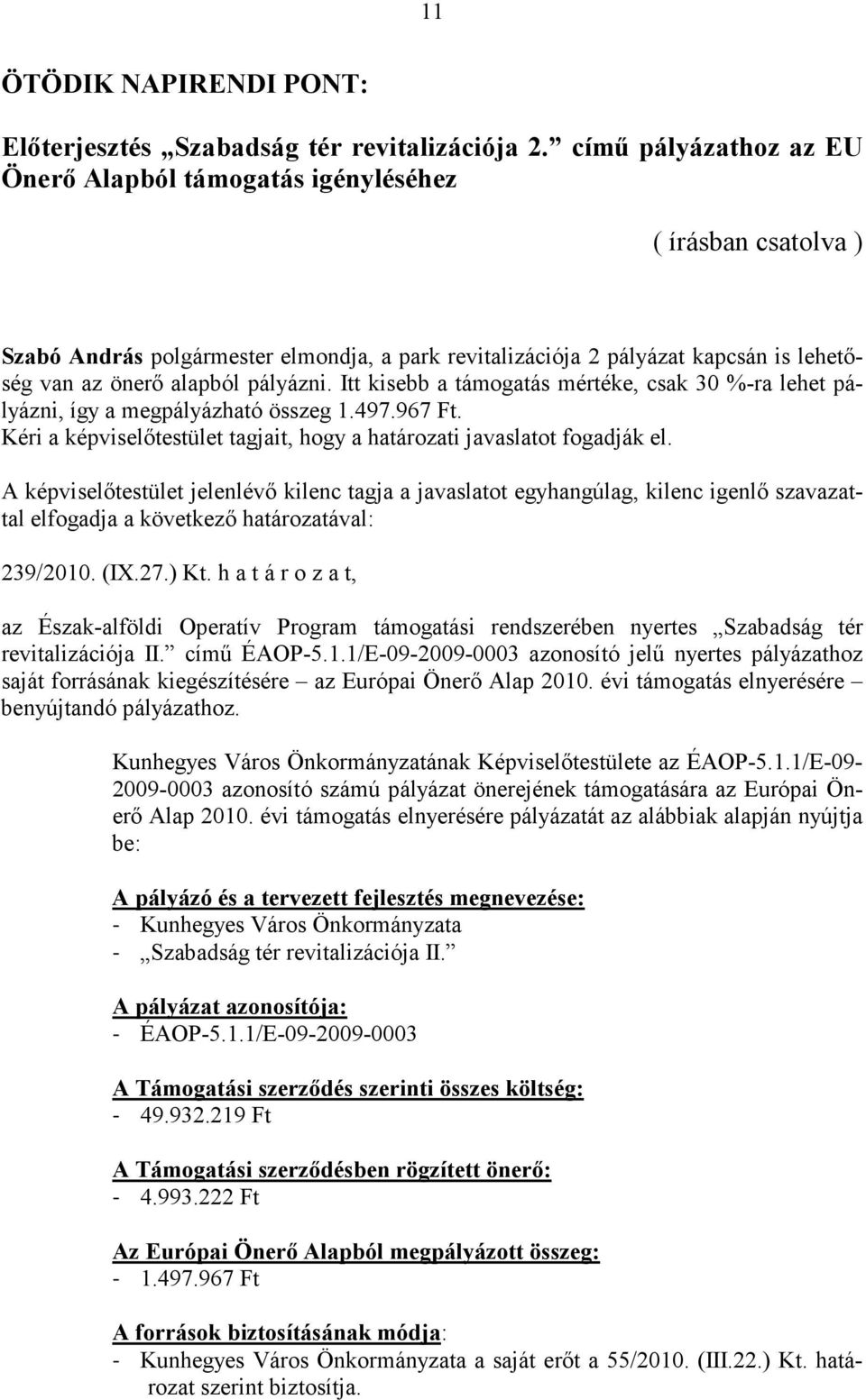 pályázni. Itt kisebb a támogatás mértéke, csak 30 %-ra lehet pályázni, így a megpályázható összeg 1.497.967 Ft. Kéri a képviselőtestület tagjait, hogy a határozati javaslatot fogadják el.