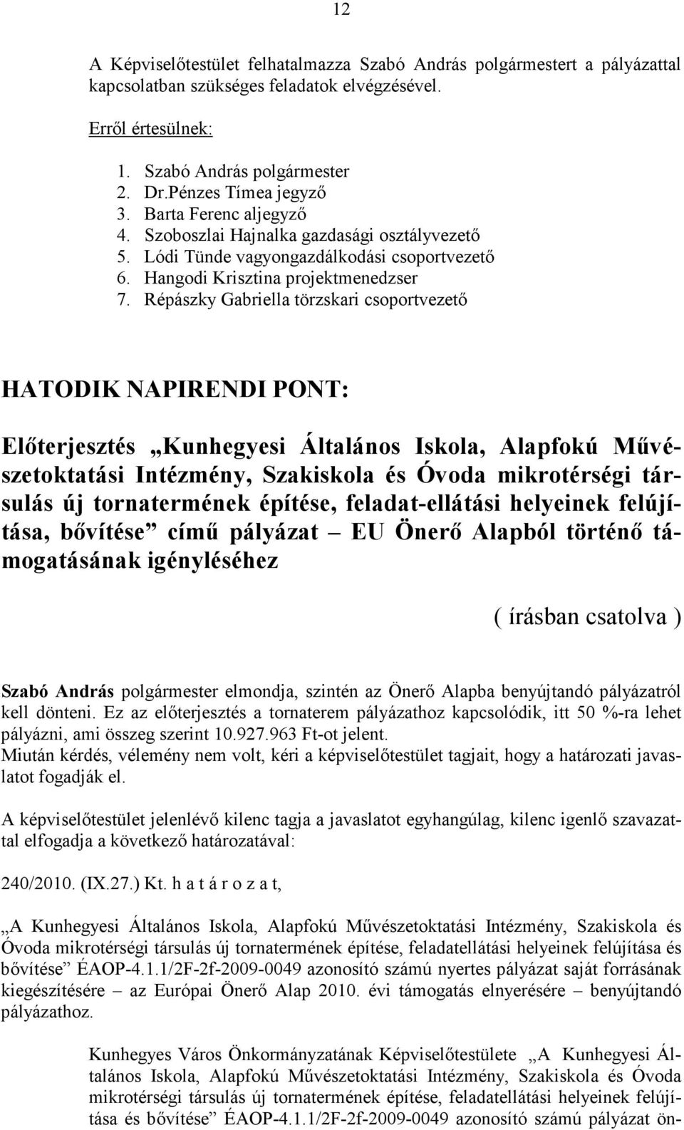 Répászky Gabriella törzskari csoportvezető HATODIK NAPIRENDI PONT: Előterjesztés Kunhegyesi Általános Iskola, Alapfokú Művészetoktatási Intézmény, Szakiskola és Óvoda mikrotérségi társulás új