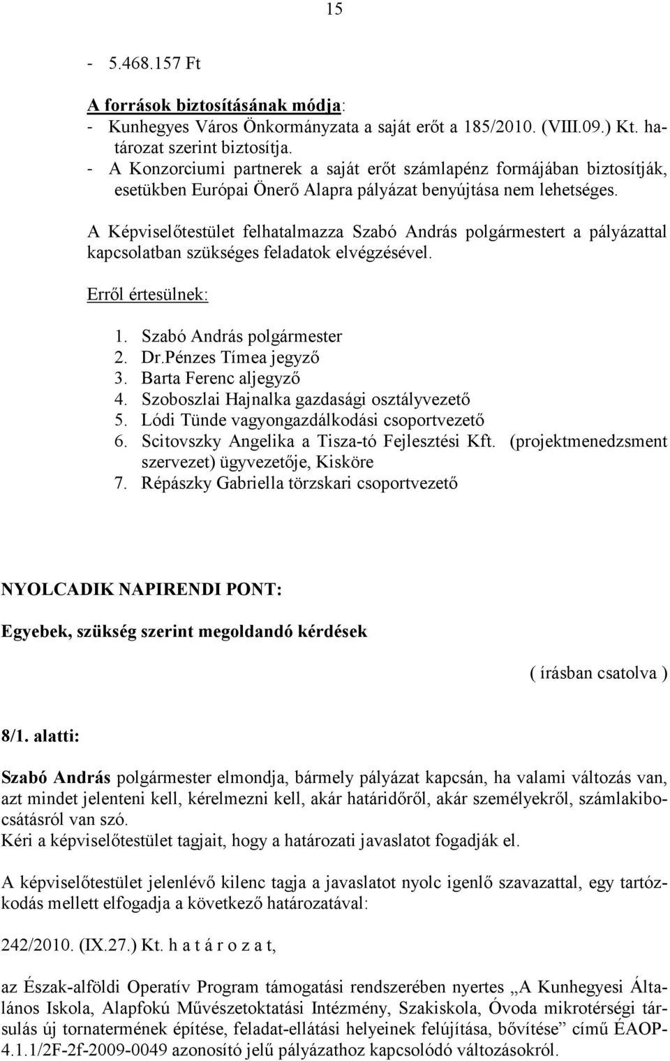 A Képviselőtestület felhatalmazza Szabó András polgármestert a pályázattal kapcsolatban szükséges feladatok elvégzésével. 4. Szoboszlai Hajnalka gazdasági osztályvezető 5.