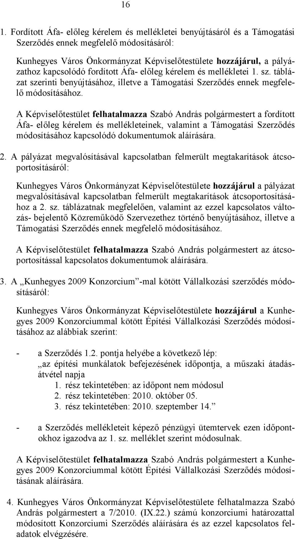 A Képviselőtestület felhatalmazza Szabó András polgármestert a fordított Áfa- előleg kérelem és mellékleteinek, valamint a Támogatási Szerződés módosításához kapcsolódó dokumentumok aláírására. 2.