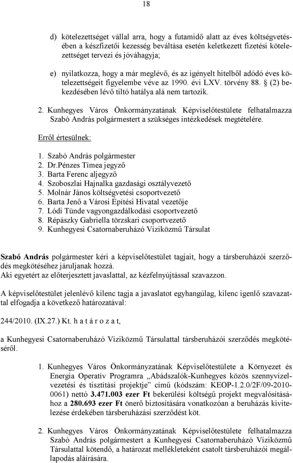 Kunhegyes Város Önkormányzatának Képviselőtestülete felhatalmazza Szabó András polgármestert a szükséges intézkedések megtételére. 4. Szoboszlai Hajnalka gazdasági osztályvezető 5.