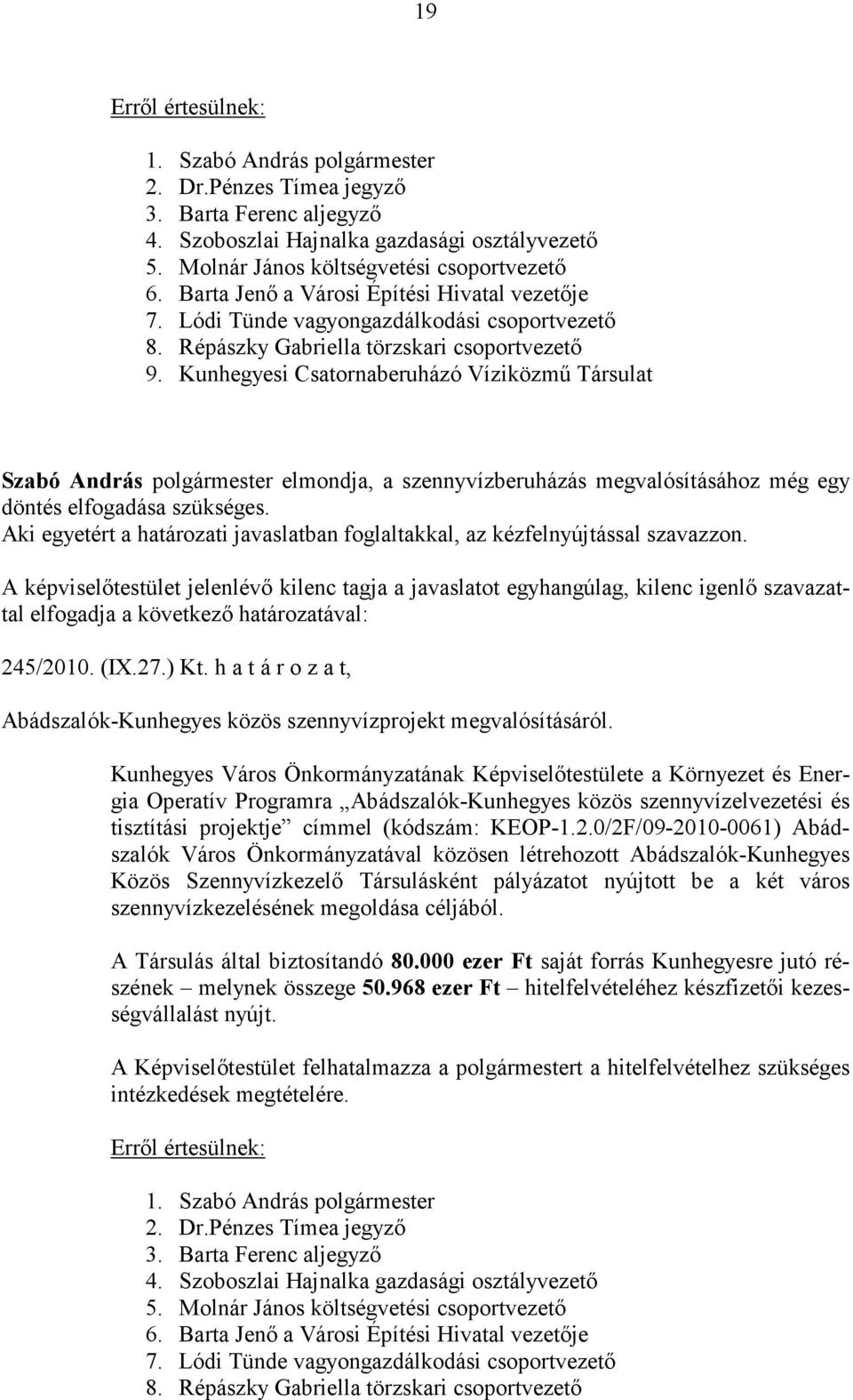 Kunhegyesi Csatornaberuházó Víziközmű Társulat Szabó András polgármester elmondja, a szennyvízberuházás megvalósításához még egy döntés elfogadása szükséges.