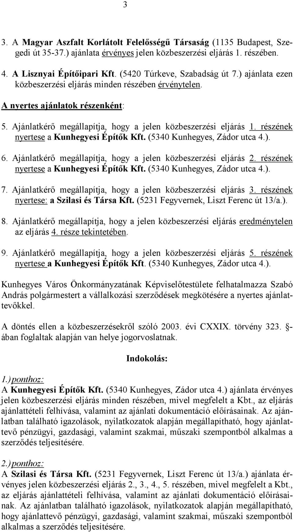 részének nyertese a Kunhegyesi Építők Kft. (5340 Kunhegyes, Zádor utca 4.). 6. Ajánlatkérő megállapítja, hogy a jelen közbeszerzési eljárás 2. részének nyertese a Kunhegyesi Építők Kft.