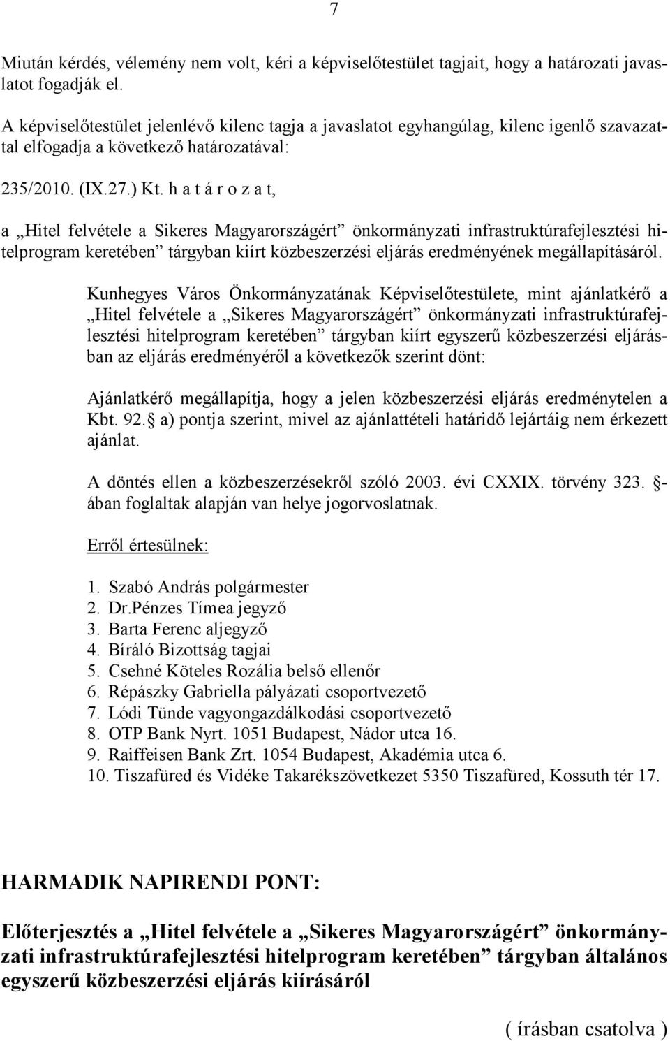 h a t á r o z a t, a Hitel felvétele a Sikeres Magyarországért önkormányzati infrastruktúrafejlesztési hitelprogram keretében tárgyban kiírt közbeszerzési eljárás eredményének megállapításáról.