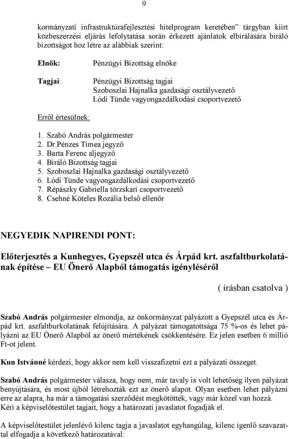 Szoboszlai Hajnalka gazdasági osztályvezető 6. Lódi Tünde vagyongazdálkodási csoportvezető 7. Répászky Gabriella törzskari csoportvezető 8.