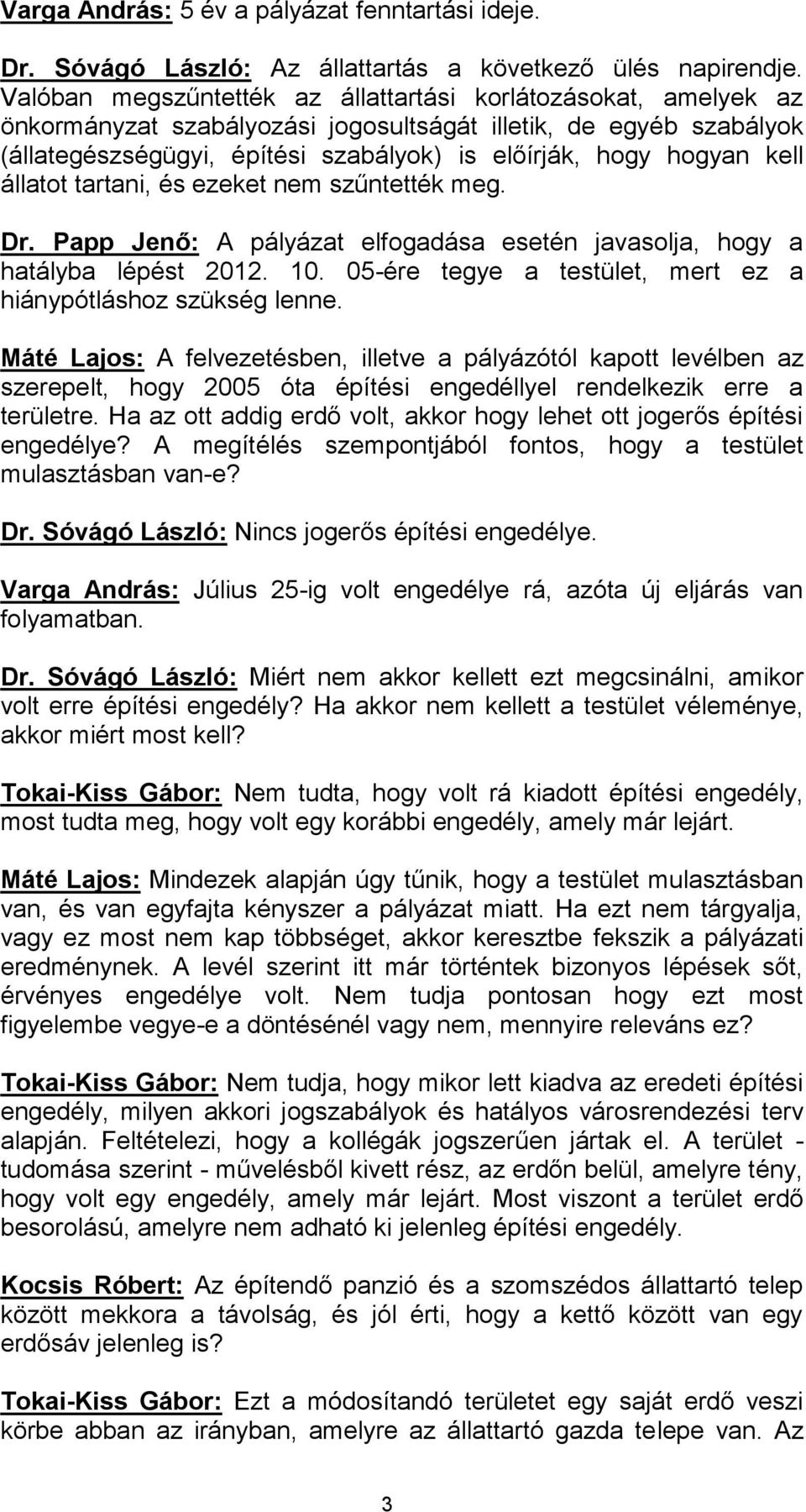 kell állatot tartani, és ezeket nem szűntették meg. Dr. Papp Jenő: A pályázat elfogadása esetén javasolja, hogy a hatályba lépést 2012. 10.