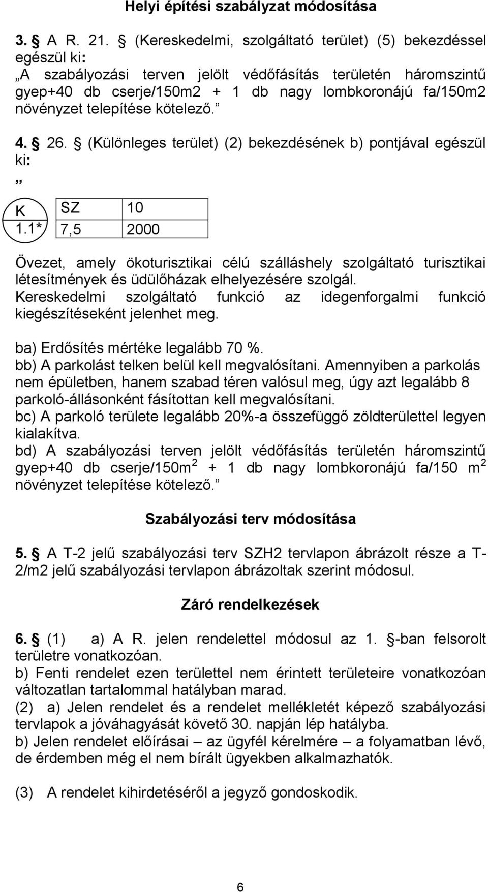 telepítése kötelező. 4. 26. (Különleges terület) (2) bekezdésének b) pontjával egészül ki: K 1.