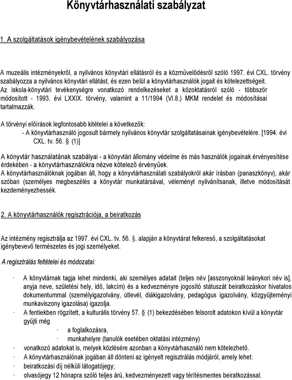 Az iskla-könyvtári tevékenységre vnatkzó rendelkezéseket a közktatásról szóló - többször módsíttt - 1993. évi LXXIX. törvény, valamint a 11/1994 (VI.8.) MKM rendelet és módsításai tartalmazzák.