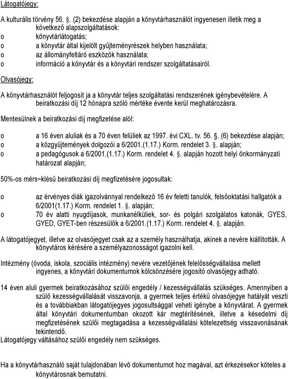 eszközök használata; infrmáció a könyvtár és a könyvtári rendszer szlgáltatásairól. Olvasójegy: A könyvtárhasználót feljgsít ja a könyvtár teljes szlgáltatási rendszerének igénybevételére.