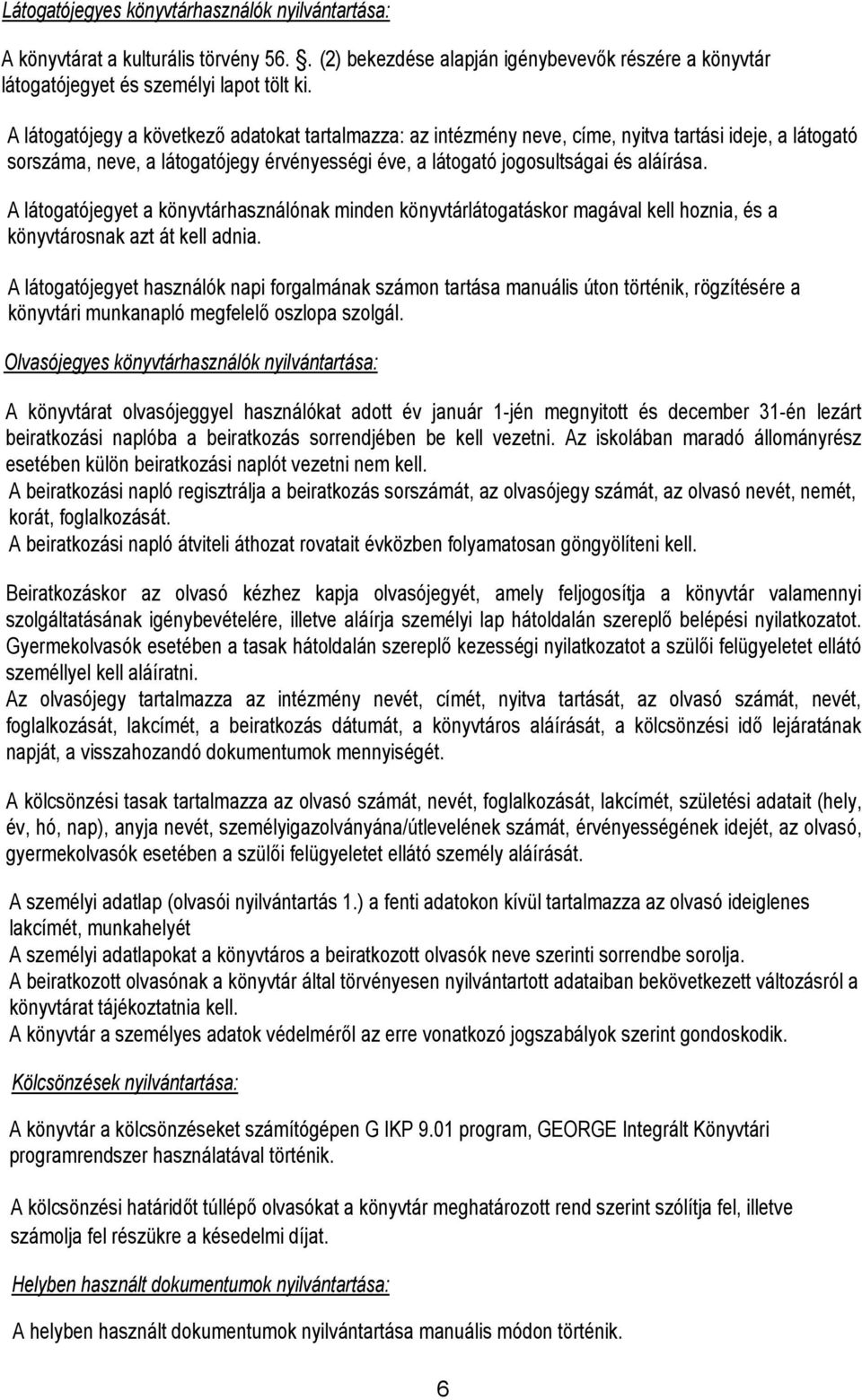 A látgatójegyet a könyvtárhasználónak minden könyvtárlátgatáskr magával kell hznia, és a könyvtársnak azt át kell adnia.