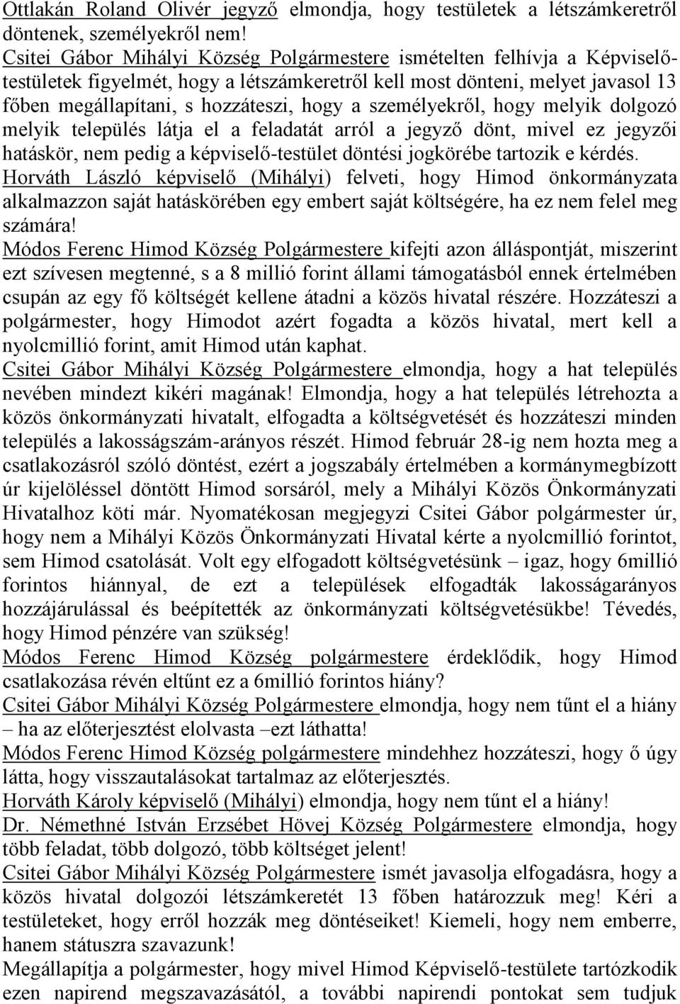 személyekről, hogy melyik dolgozó melyik település látja el a feladatát arról a jegyző dönt, mivel ez jegyzői hatáskör, nem pedig a -testület döntési jogkörébe tartozik e kérdés.