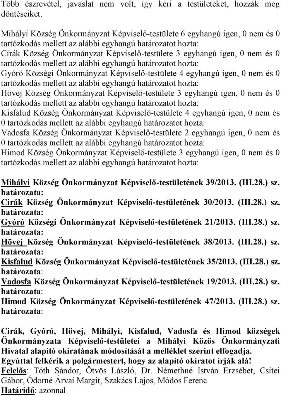 egyhangú igen, 0 nem és 0 Hövej Község Önkormányzat Képviselő-testülete 3 egyhangú igen, 0 nem és 0 Kisfalud Község Önkormányzat Képviselő-testülete 4 egyhangú igen, 0 nem és 0 Vadosfa Község