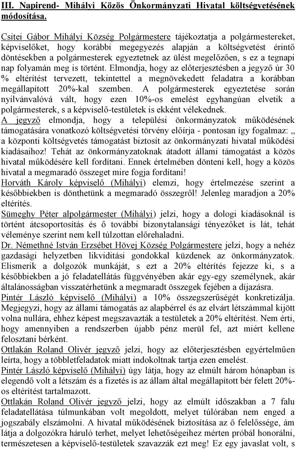 ez a tegnapi nap folyamán meg is történt. Elmondja, hogy az előterjesztésben a jegyző úr 30 % eltérítést tervezett, tekintettel a megnövekedett feladatra a korábban megállapított 20%-kal szemben.