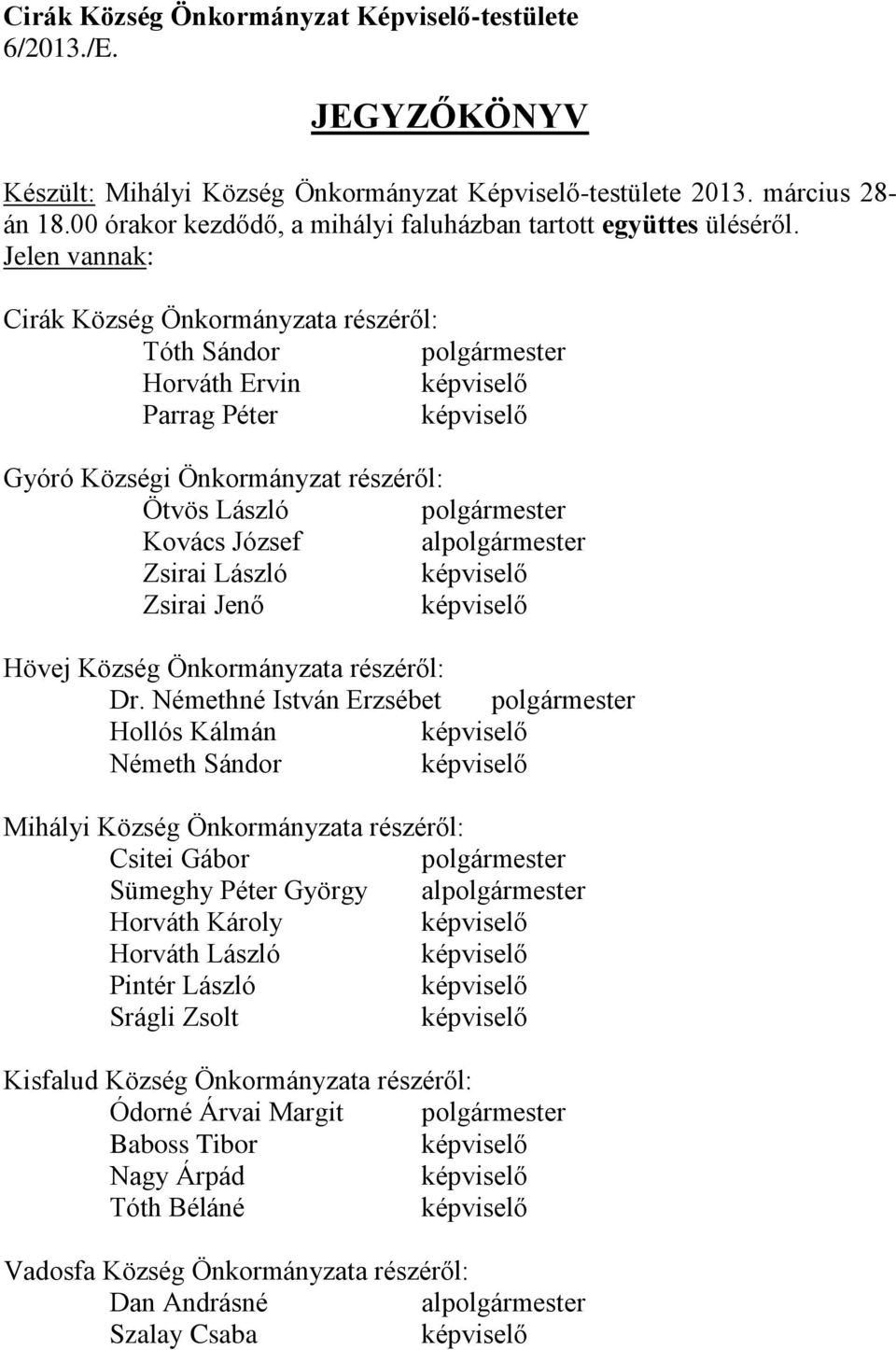 Jelen vannak: Cirák Község Önkormányzata részéről: Tóth Sándor polgármester Horváth Ervin Parrag Péter Gyóró Községi Önkormányzat részéről: Ötvös László polgármester Kovács József alpolgármester