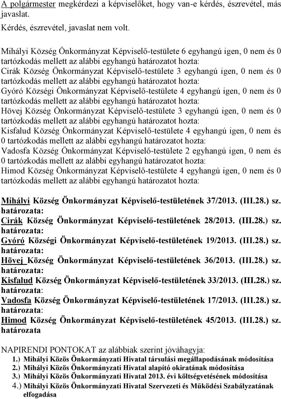 egyhangú igen, 0 nem és 0 Hövej Község Önkormányzat Képviselő-testülete 3 egyhangú igen, 0 nem és 0 Kisfalud Község Önkormányzat Képviselő-testülete 4 egyhangú igen, 0 nem és 0 Vadosfa Község