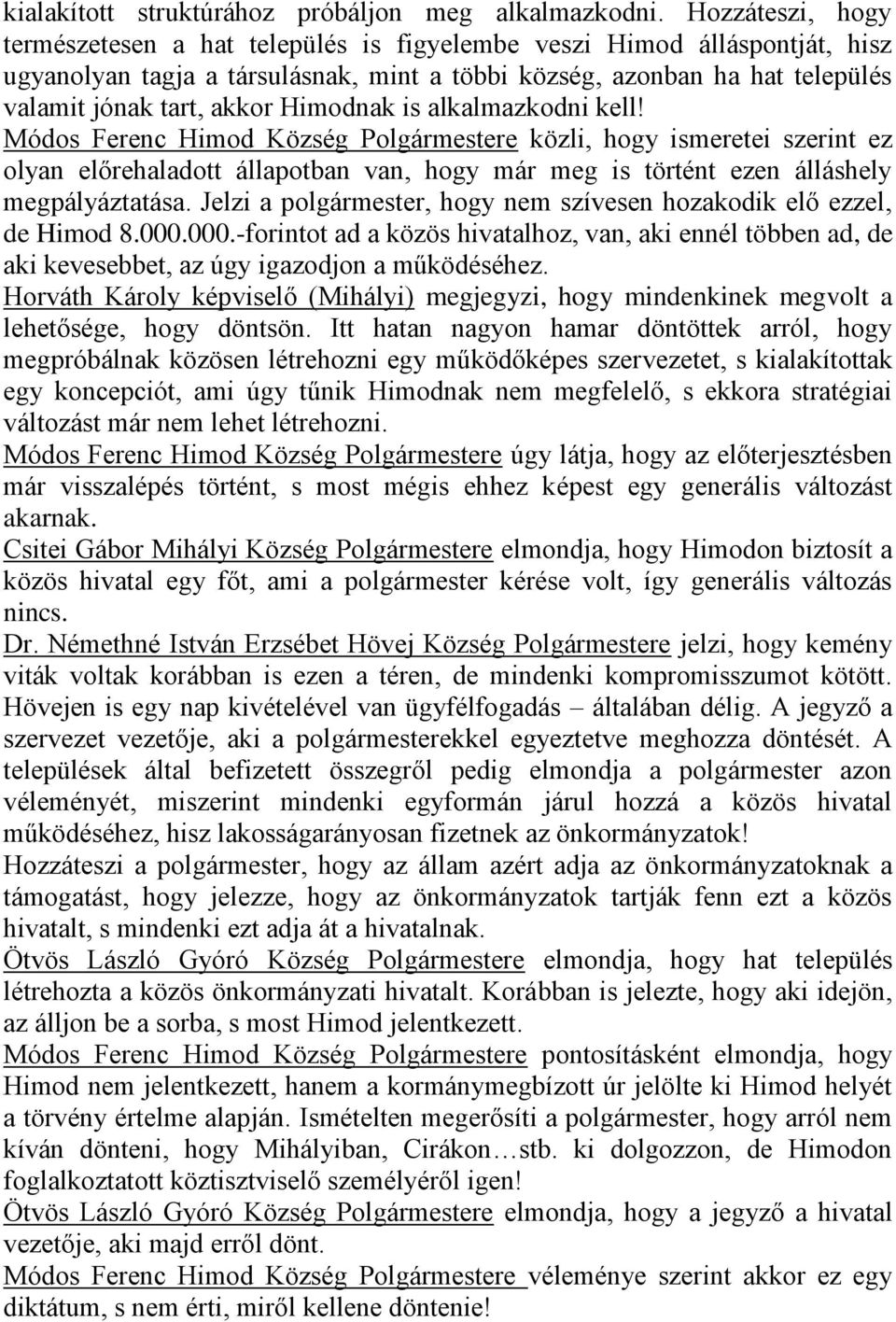 Himodnak is alkalmazkodni kell! Módos Ferenc Himod Község Polgármestere közli, hogy ismeretei szerint ez olyan előrehaladott állapotban van, hogy már meg is történt ezen álláshely megpályáztatása.