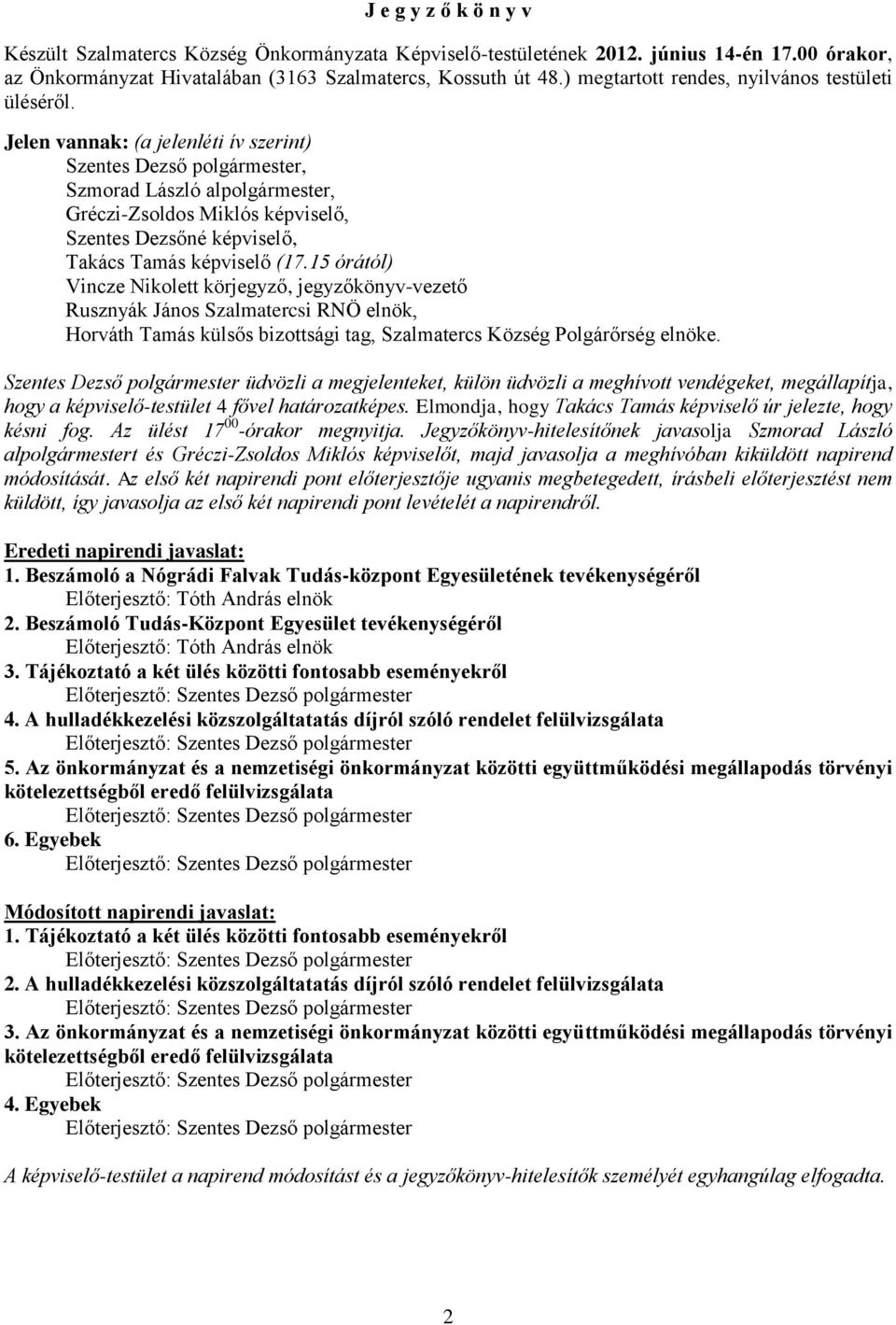 15 órától) Vincze Nikolett körjegyző, jegyzőkönyv-vezető Rusznyák János Szalmatercsi RNÖ elnök, Horváth Tamás külsős bizottsági tag, Szalmatercs Község Polgárőrség elnöke.