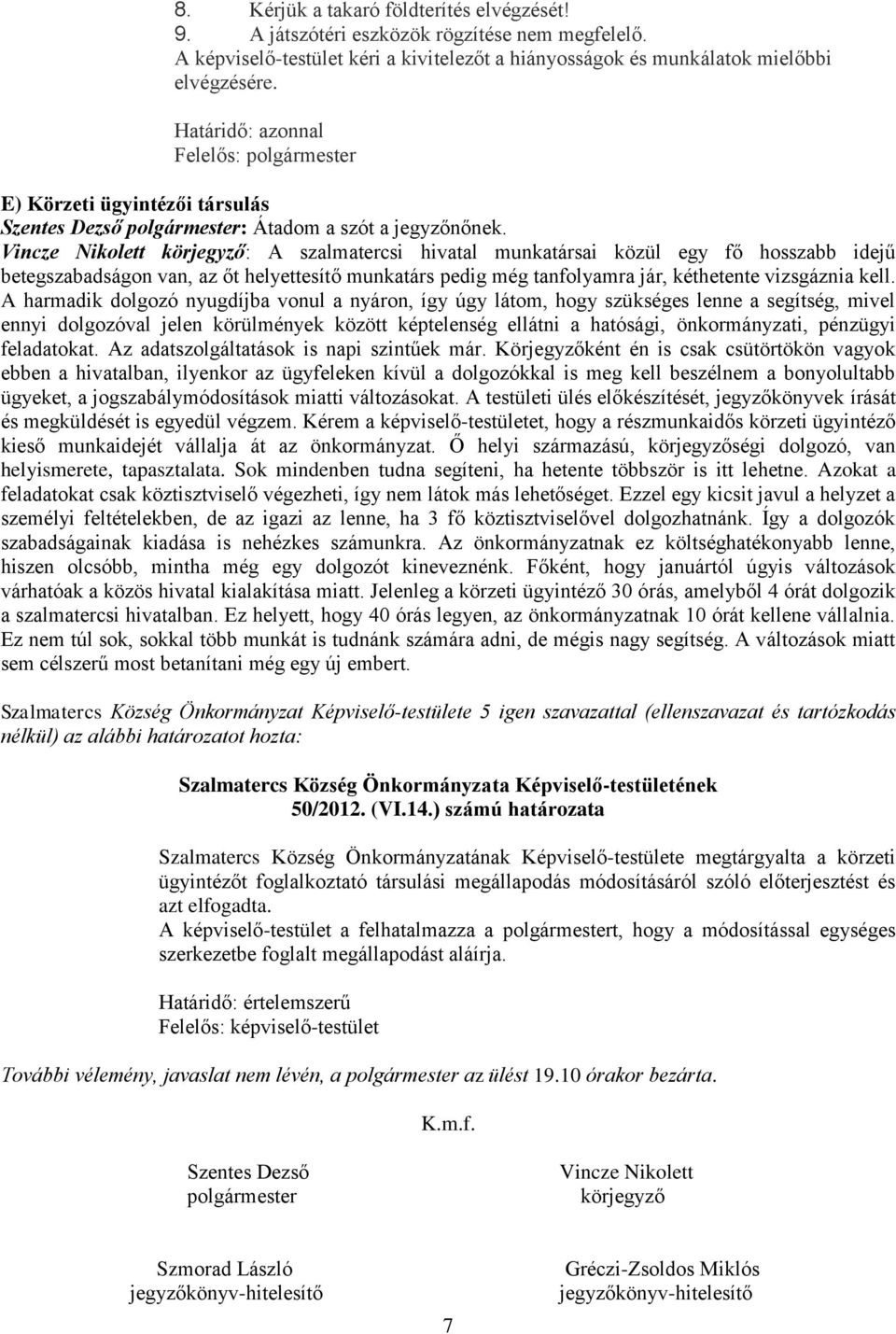 Vincze Nikolett körjegyző: A szalmatercsi hivatal munkatársai közül egy fő hosszabb idejű betegszabadságon van, az őt helyettesítő munkatárs pedig még tanfolyamra jár, kéthetente vizsgáznia kell.