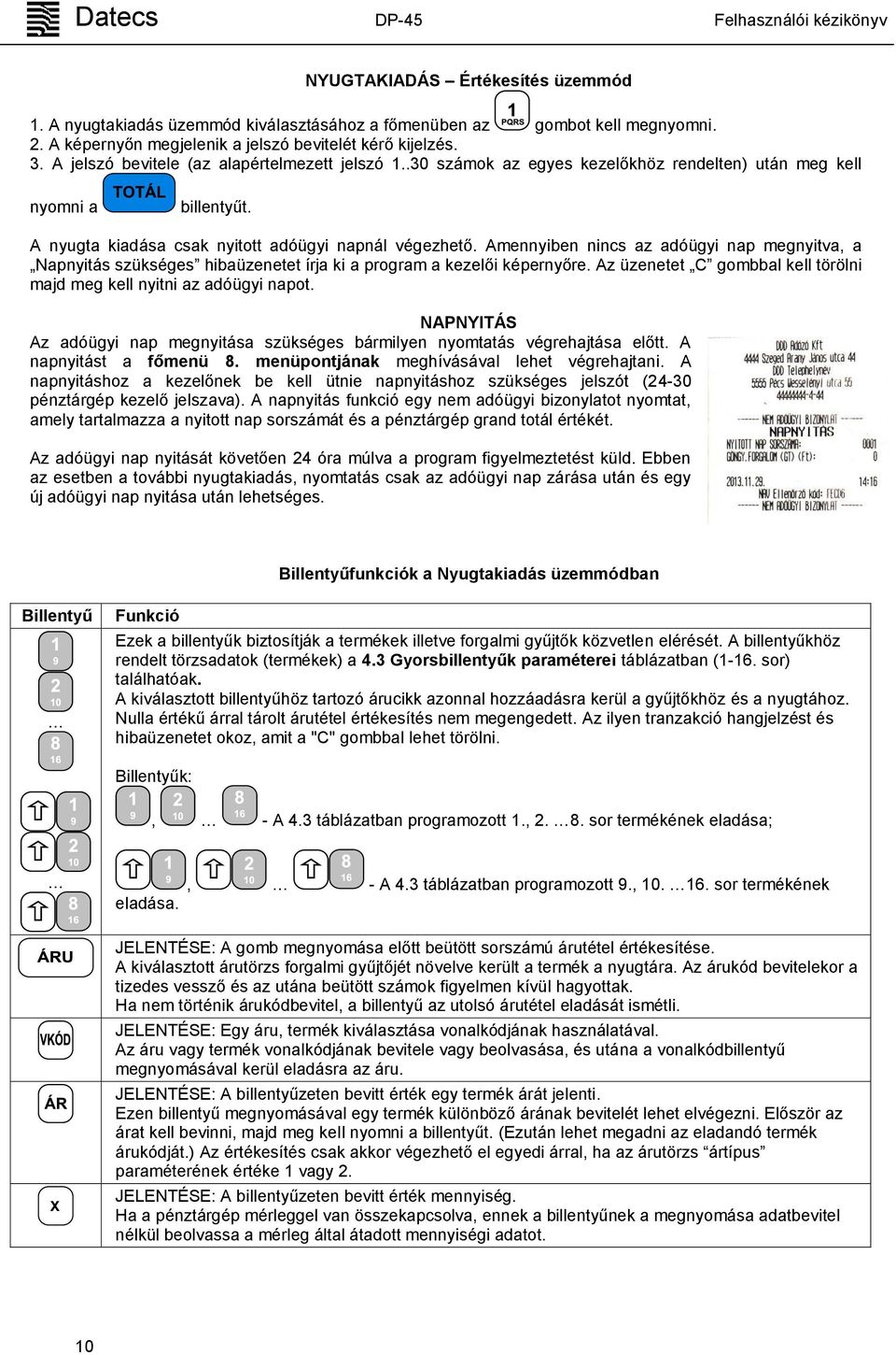 Amennyiben nincs az adóügyi nap megnyitva, a Napnyitás szükséges hibaüzenetet írja ki a program a kezelői képernyőre. Az üzenetet C gombbal kell törölni majd meg kell nyitni az adóügyi napot.