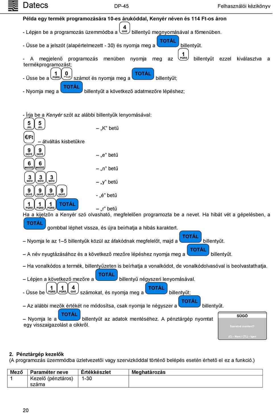 - A megjelenő programozás menüben nyomja meg az billentyűt ezzel kiválasztva a termékprogramozást; - Üsse be a számot és nyomja meg a billentyűt; - Nyomja meg a billentyűt a következő adatmezőre