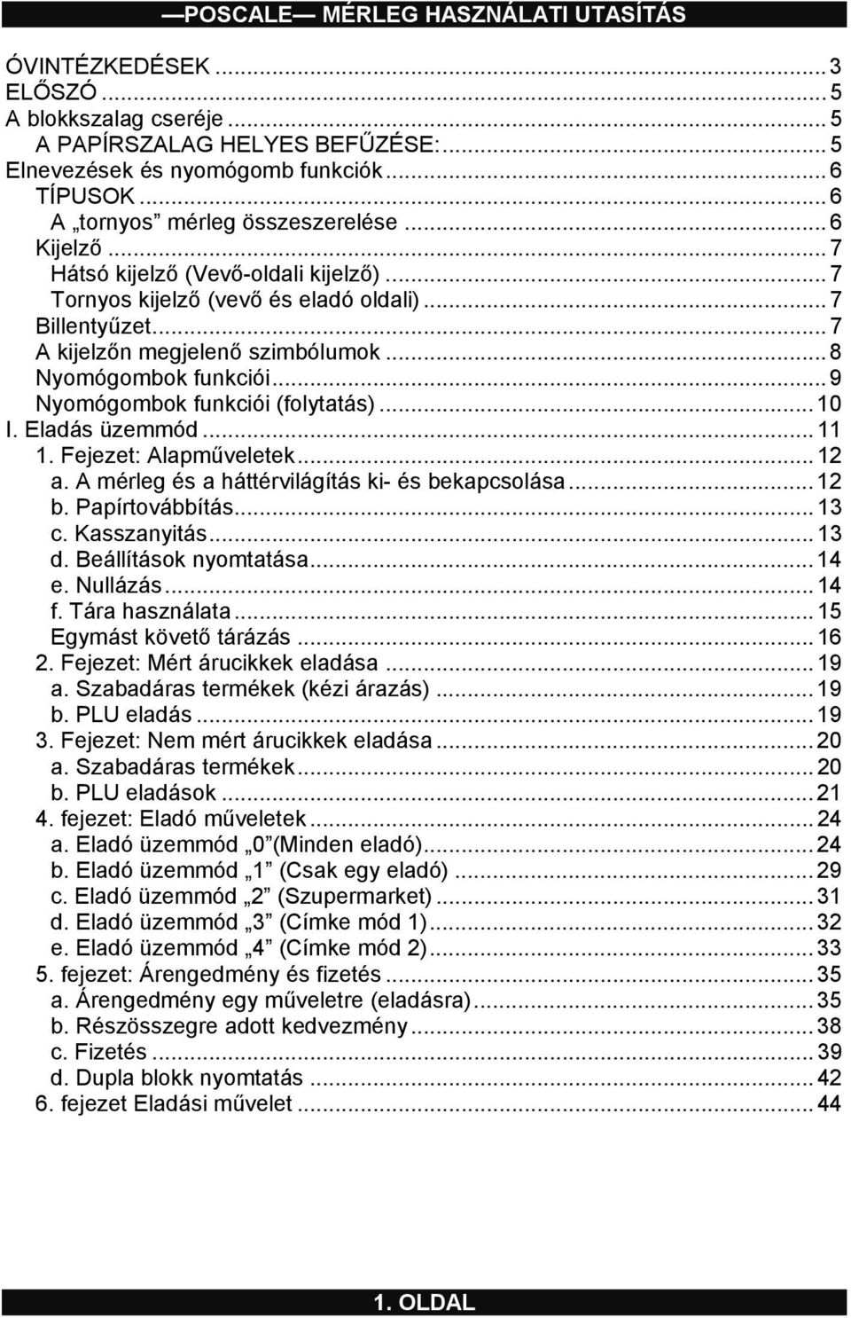 .. 9 Nyomógombok funkciói (folytatás)... 10 I. Eladás üzemmód... 11 1. Fejezet: Alapműveletek... 12 a. A mérleg és a háttérvilágítás ki- és bekapcsolása... 12 b. Papírtovábbítás... 13 c. Kasszanyitás.