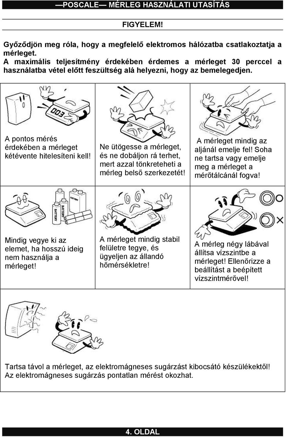 A pontos mérés érdekében a mérleget kétévente hitelesíteni kell! Ne ütögesse a mérleget, és ne dobáljon rá terhet, mert azzal tönkreteheti a mérleg belső szerkezetét!
