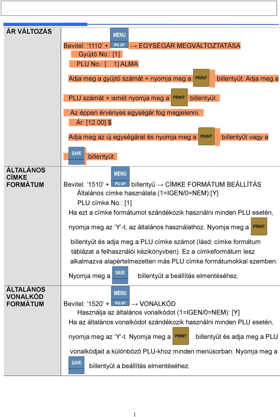ÁLTALÁNOS CÍMKE FORMÁTUM Bevitel: 1510 + billentyű CÍMKE FORMÁTUM BEÁLLÍTÁS Általános címke használata (1=IGEN/0=NEM):[Y] PLU címke No.