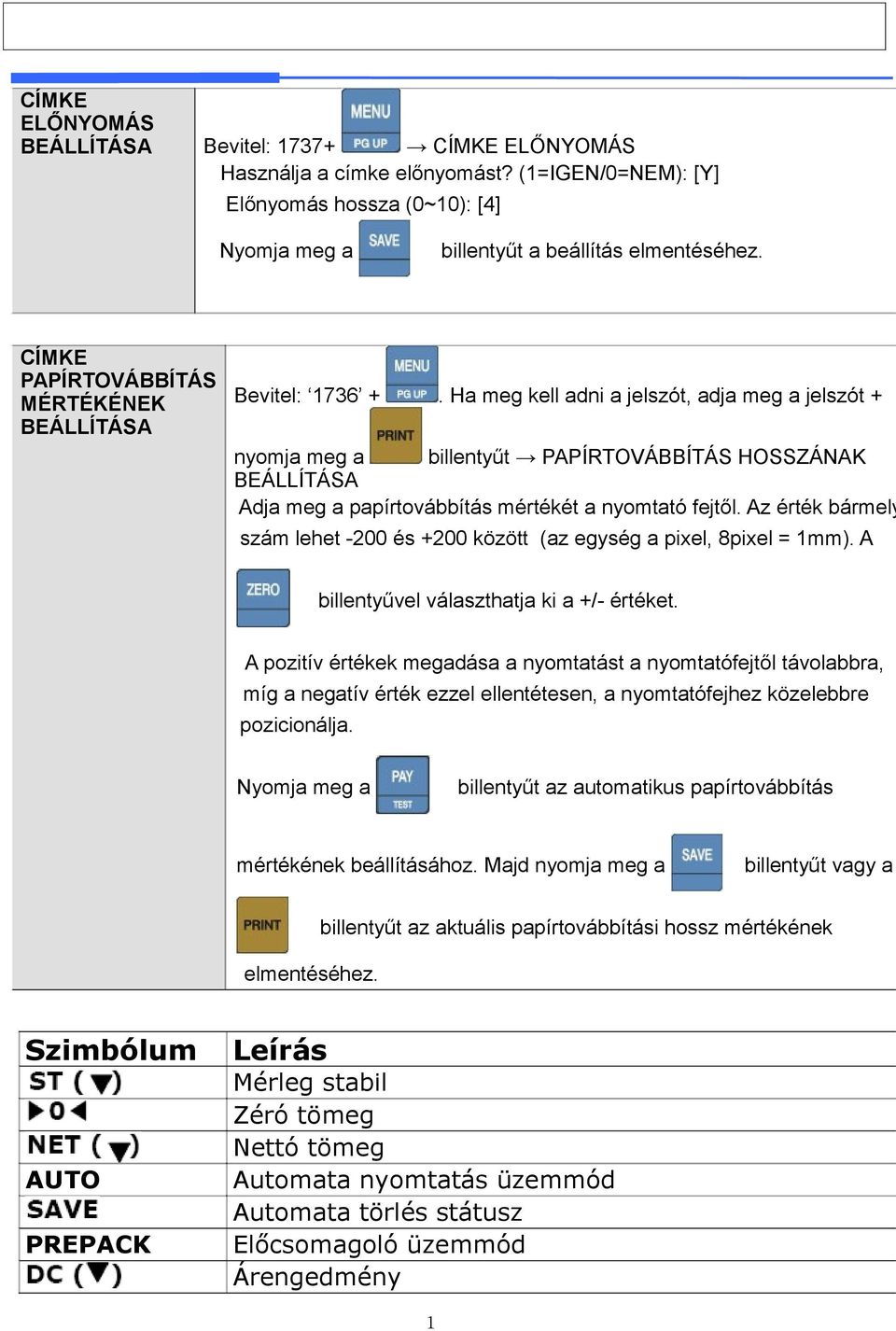 Ha meg kell adni a jelszót, adja meg a jelszót + MÉRTÉKÉNEK BEÁLLÍTÁSA nyomja meg a billentyűt PAPÍRTOVÁBBÍTÁS HOSSZÁNAK BEÁLLÍTÁSA Adja meg a papírtovábbítás mértékét a nyomtató fejtől.