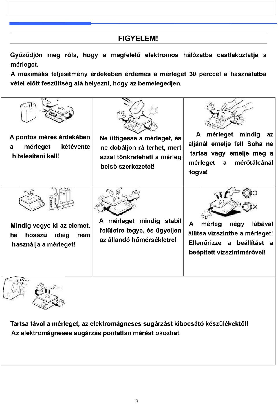 A pontos mérés érdekében a mérleget kétévente hitelesíteni kell! Mindig vegye ki az elemet, ha hosszú ideig nem használja a mérleget!